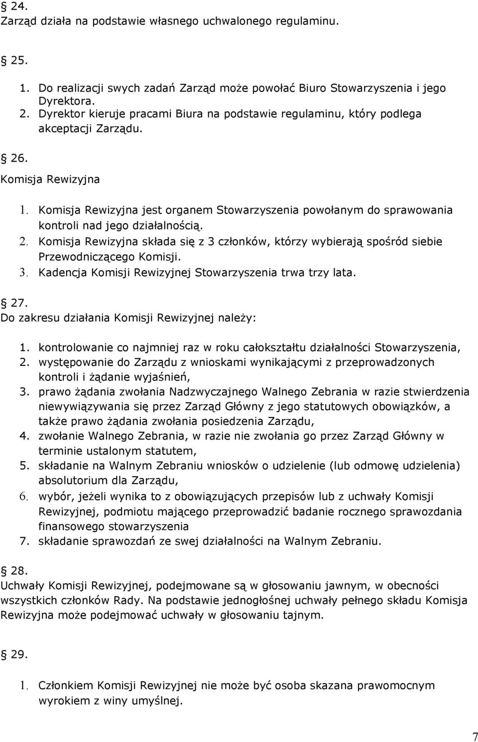 Komisja Rewizyjna składa się z 3 członków, którzy wybierają spośród siebie Przewodniczącego Komisji. 3. Kadencja Komisji Rewizyjnej Stowarzyszenia trwa trzy lata. 27.