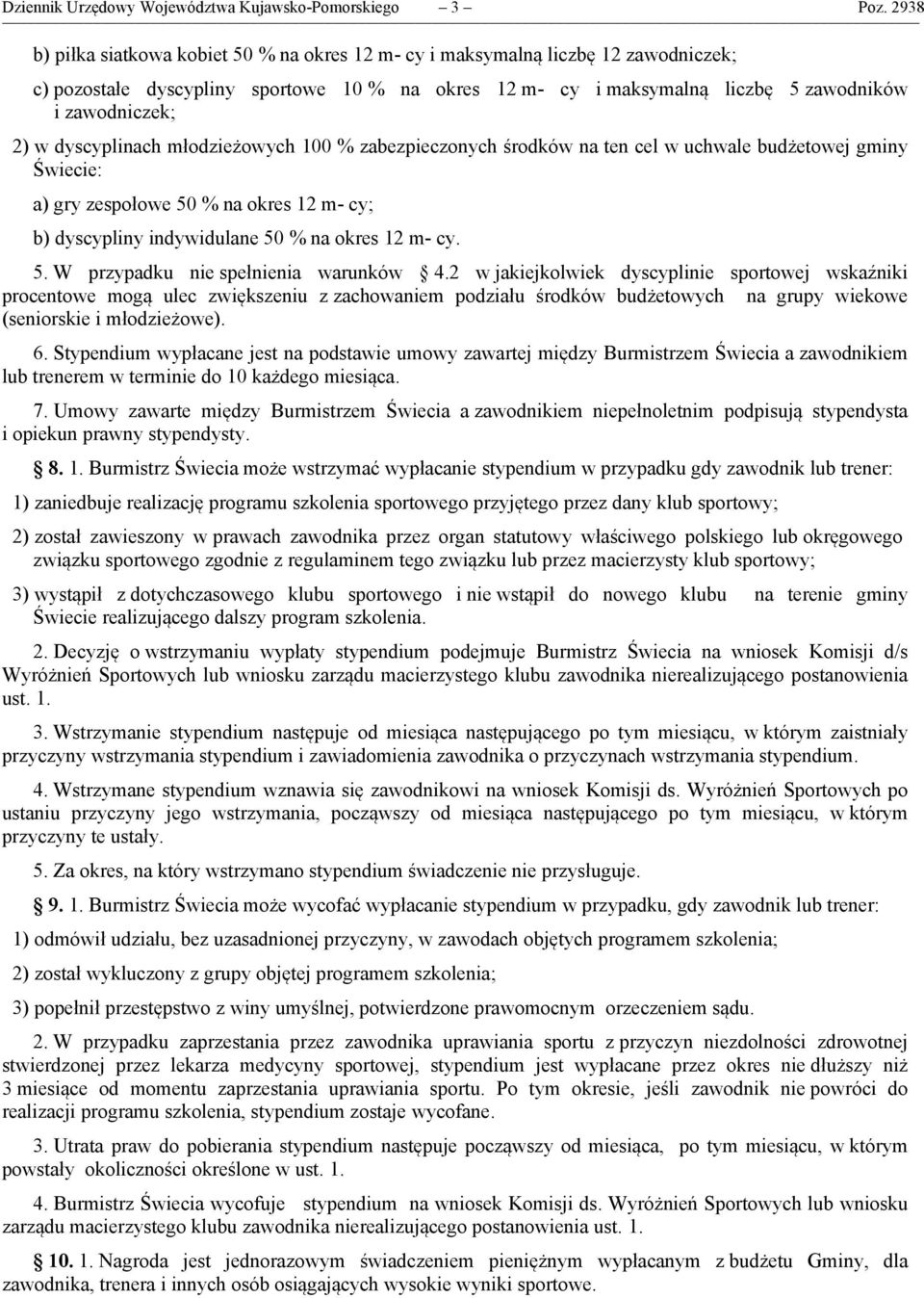 dyscyplinach młodzieżowych 100 % zabezpieczonych środków na ten cel w uchwale budżetowej gminy Świecie: a) gry zespołowe 50 % na okres 12 m- cy; b) dyscypliny indywidulane 50 % na okres 12 m- cy. 5. W przypadku nie spełnienia warunków 4.