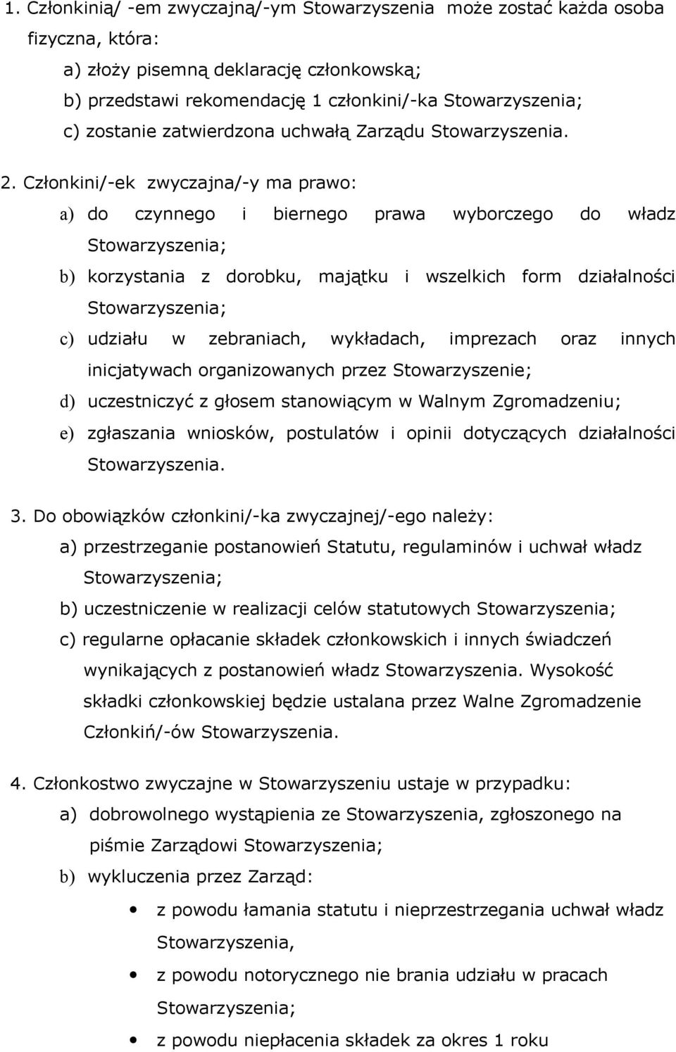 Członkini/-ek zwyczajna/-y ma prawo: a) do czynnego i biernego prawa wyborczego do władz Stowarzyszenia; b) korzystania z dorobku, majątku i wszelkich form działalności Stowarzyszenia; c) udziału w