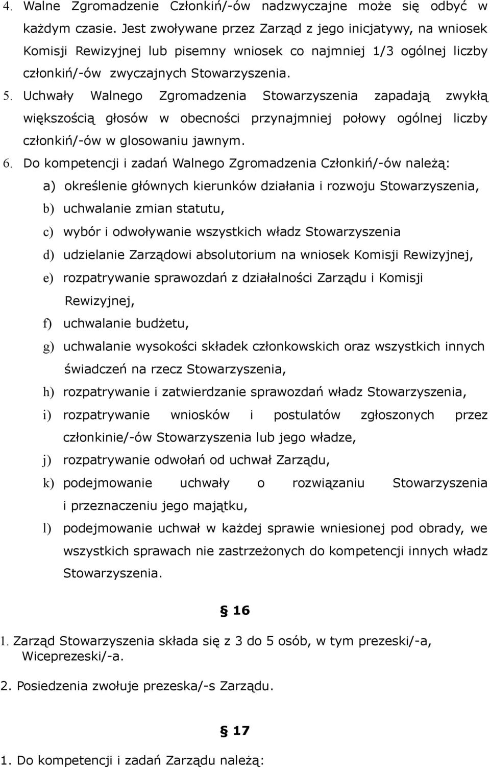 Uchwały Walnego Zgromadzenia Stowarzyszenia zapadają zwykłą większością głosów w obecności przynajmniej połowy ogólnej liczby członkiń/-ów w glosowaniu jawnym. 6.