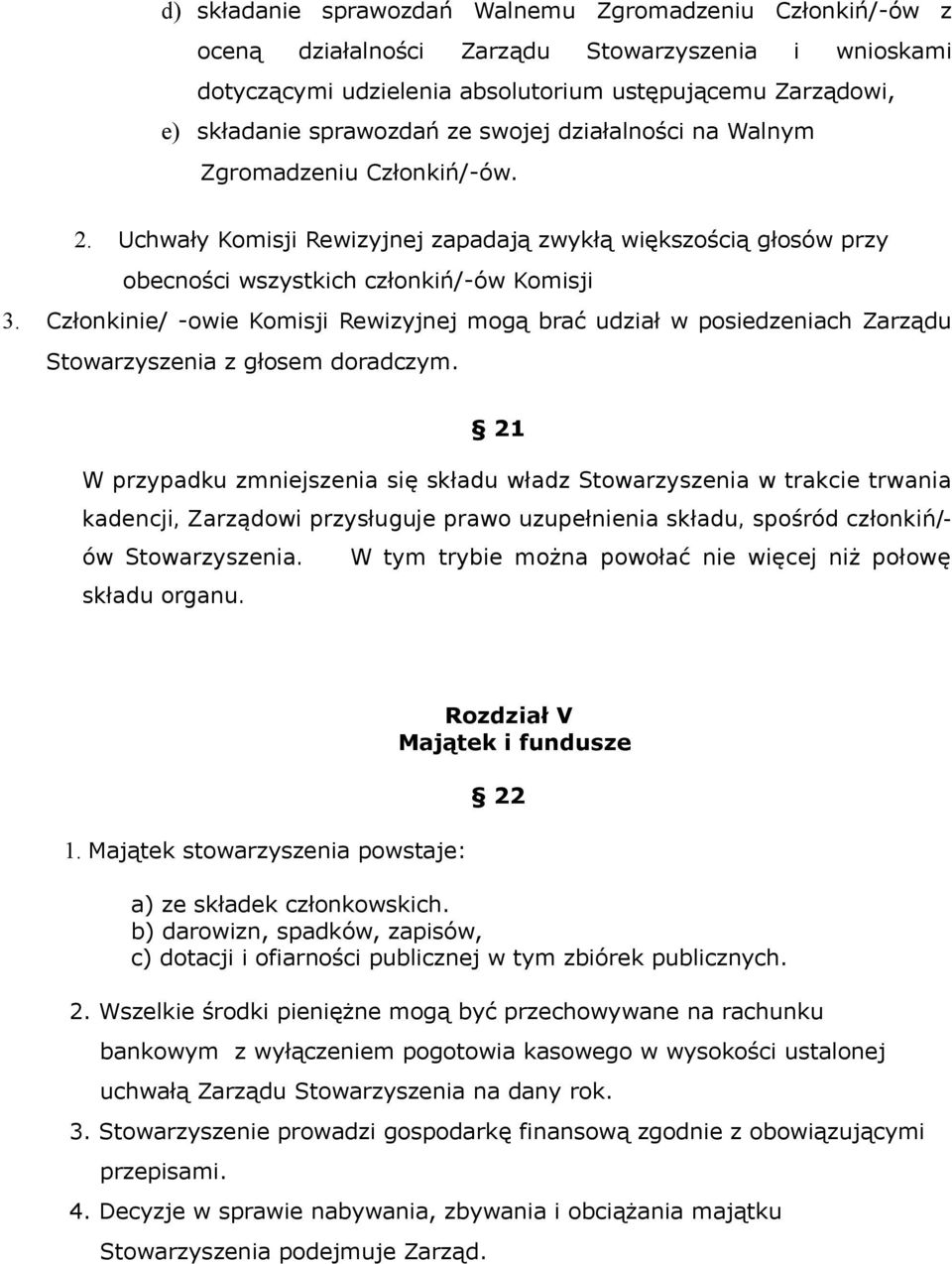 Członkinie/ -owie Komisji Rewizyjnej mogą brać udział w posiedzeniach Zarządu Stowarzyszenia z głosem doradczym.