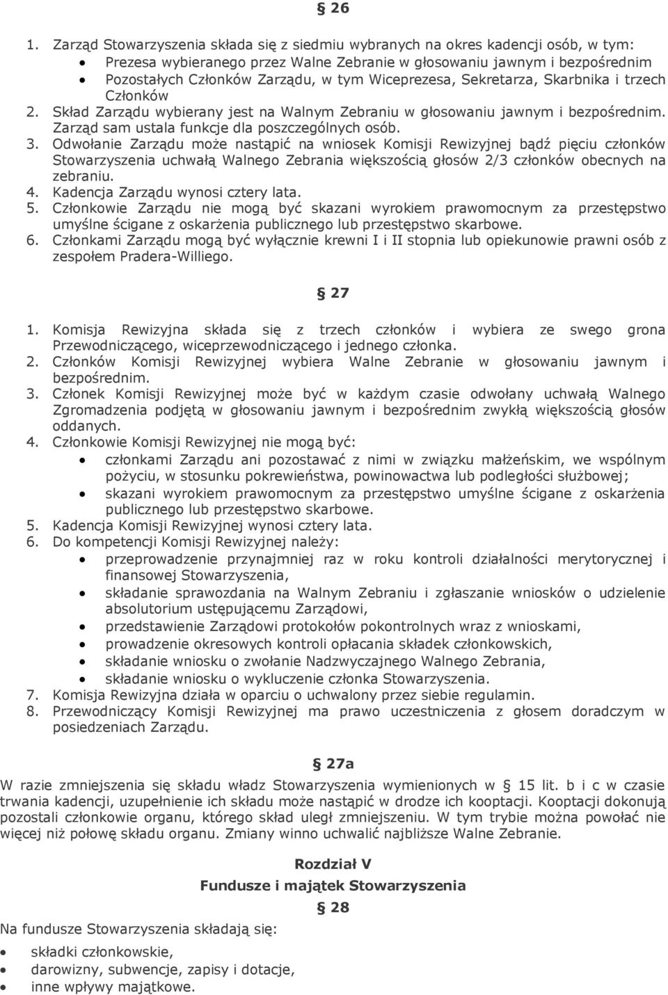 Odwołanie Zarządu może nastąpić na wniosek Komisji Rewizyjnej bądź pięciu członków Stowarzyszenia uchwałą Walnego Zebrania większością głosów 2/3 członków obecnych na zebraniu. 4.