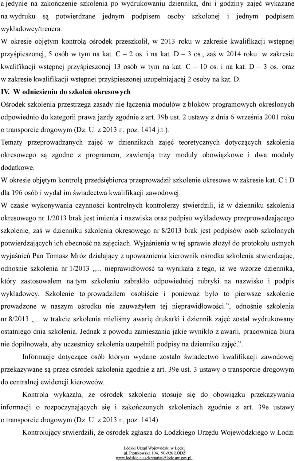 , zaś w 2014 roku w zakresie kwalifikacji wstępnej przyśpieszonej 13 osób w tym na kat. C 10 os. i na kat. D 3 os. oraz w zakresie kwalifikacji wstępnej przyśpieszonej uzupełniającej 2 osoby na kat.