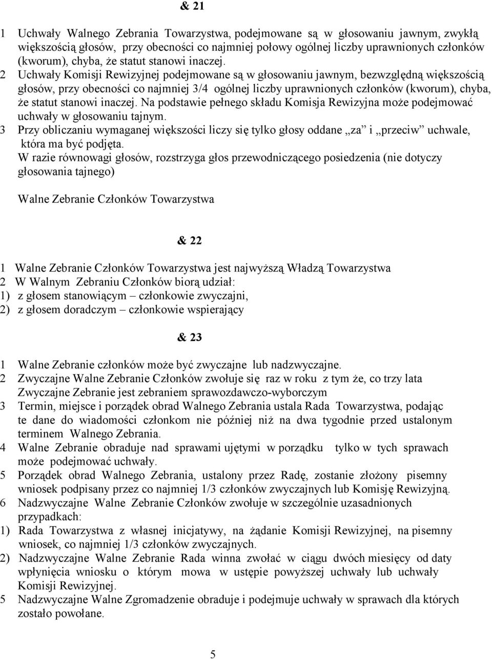 osów, przy obecno/ci co najmniej 3/4 ogólnej liczby uprawnionych cz!onków (kworum), chyba, 5e statut stanowi inaczej. Na podstawie pe!nego sk!adu Komisja Rewizyjna mo5e podejmowa0 uchwa!y w g!