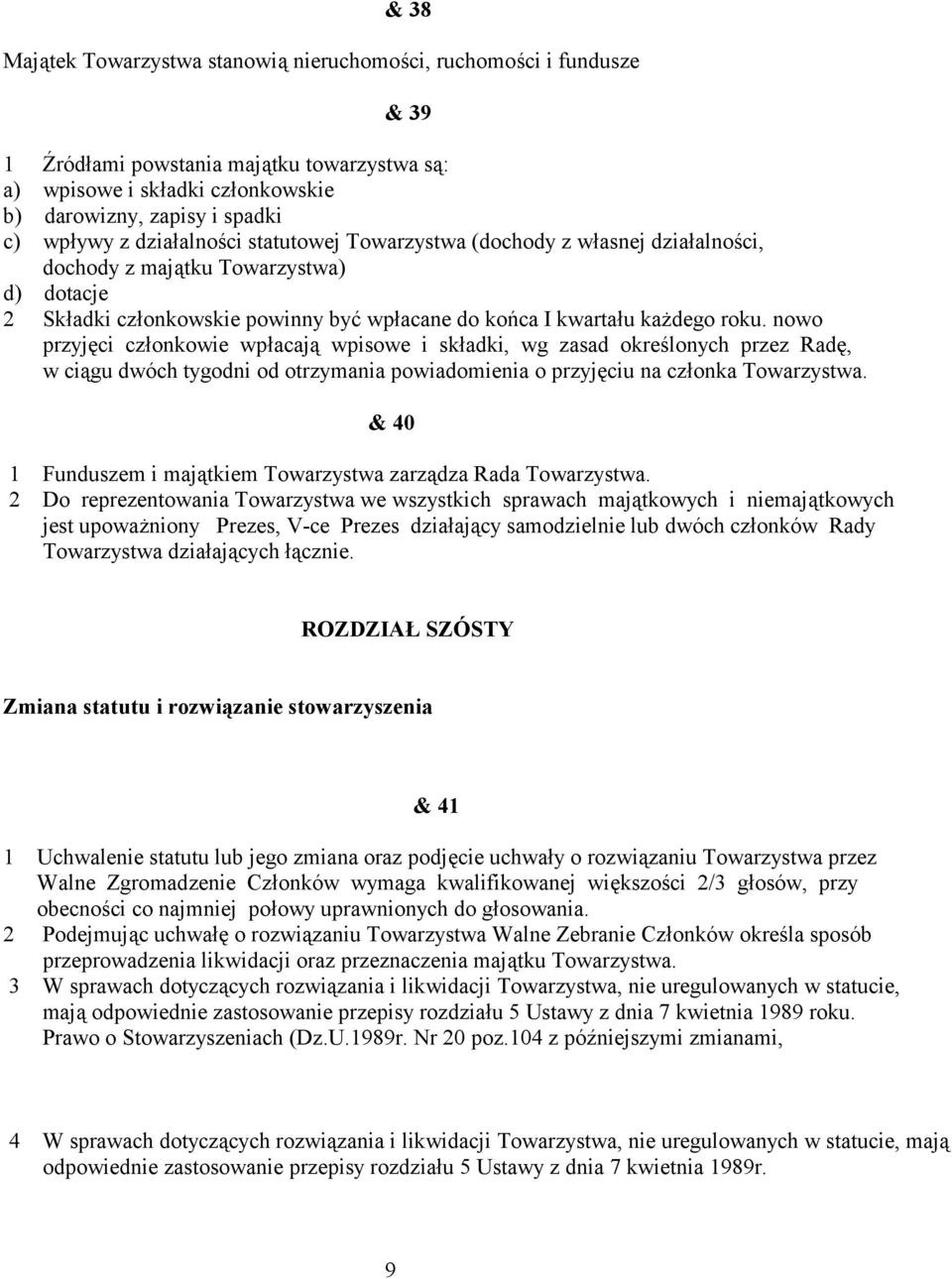 nowo przyj3ci cz!onkowie wp!acaj1 wpisowe i sk!adki, wg zasad okre/lonych przez Rad3, w ci1gu dwóch tygodni od otrzymania powiadomienia o przyj3ciu na cz!onka Towarzystwa.