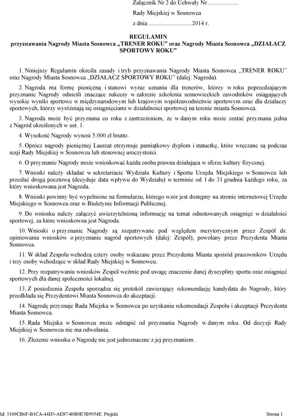 Nagroda ma formę pieniężną i stanowi wyraz uznania dla trenerów, którzy w roku poprzedzającym przyznanie Nagrody odnieśli znaczące sukcesy w zakresie szkolenia sosnowieckich zawodników osiągających