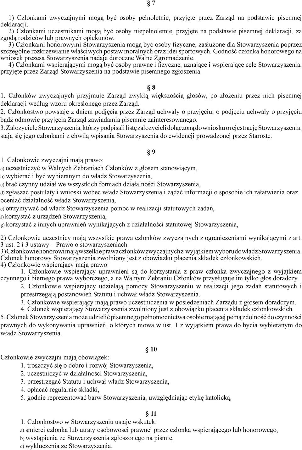 3) Członkami honorowymi Stowarzyszenia mogą być osoby fizyczne, zasłużone dla Stowarzyszenia poprzez szczególne rozkrzewianie właściwych postaw moralnych oraz idei sportowych.