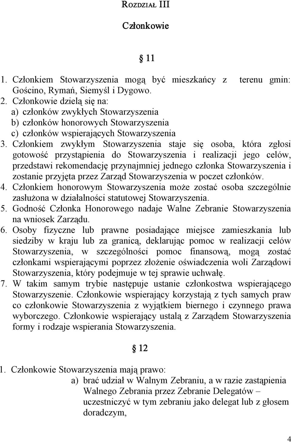 Członkiem zwykłym Stowarzyszenia staje się osoba, która zgłosi gotowość przystąpienia do Stowarzyszenia i realizacji jego celów, przedstawi rekomendację przynajmniej jednego członka Stowarzyszenia i