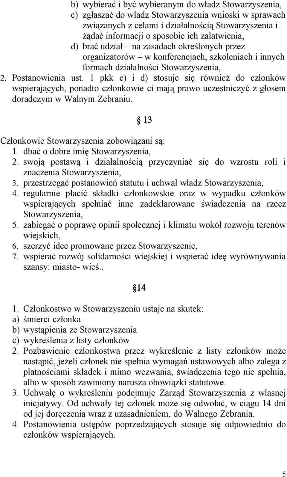 1 pkk c) i d) stosuje się również do członków wspierających, ponadto członkowie ci mają prawo uczestniczyć z głosem doradczym w Walnym Zebraniu. 13 Członkowie Stowarzyszenia zobowiązani są: 1.