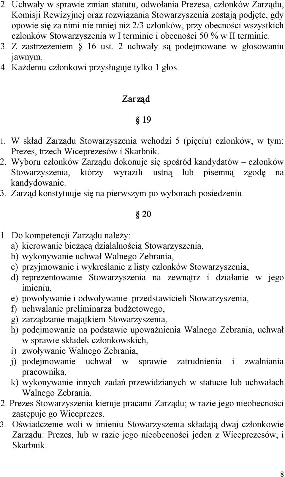 Każdemu członkowi przysługuje tylko 1 głos. Zar ząd 19 1. W skład Zarządu Stowarzyszenia wchodzi 5 (pięciu) członków, w tym: Prezes, trzech Wiceprezesów i Skarbnik. 2.