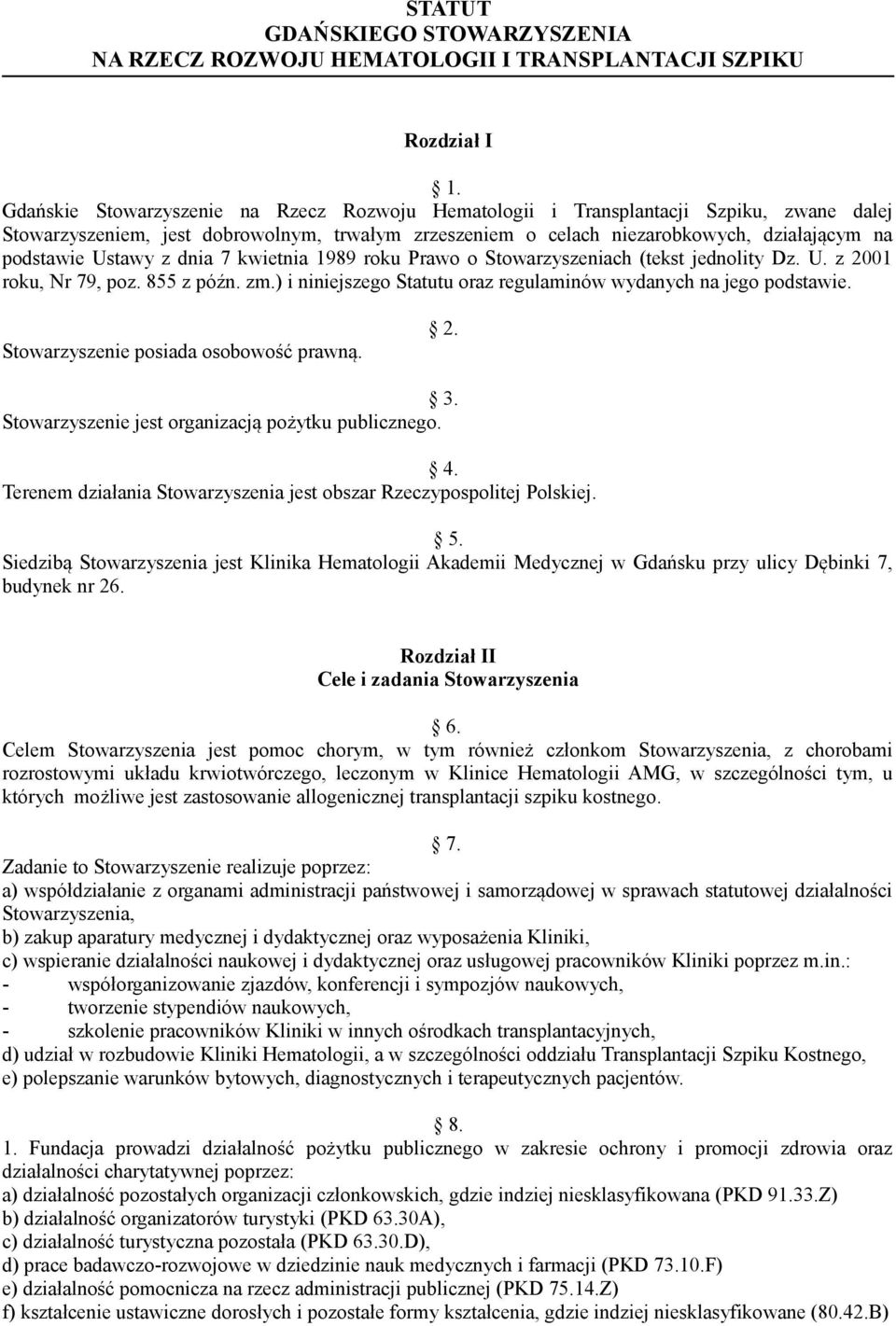 Ustawy z dnia 7 kwietnia 1989 roku Prawo o Stowarzyszeniach (tekst jednolity Dz. U. z 2001 roku, Nr 79, poz. 855 z późn. zm.) i niniejszego Statutu oraz regulaminów wydanych na jego podstawie.