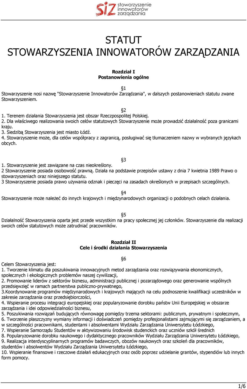 3. Siedzibą Stowarzyszenia jest miasto Łódź. 4. Stowarzyszenie moŝe, dla celów współpracy z zagranicą, posługiwać się tłumaczeniem nazwy w wybranych językach obcych. 3 1.