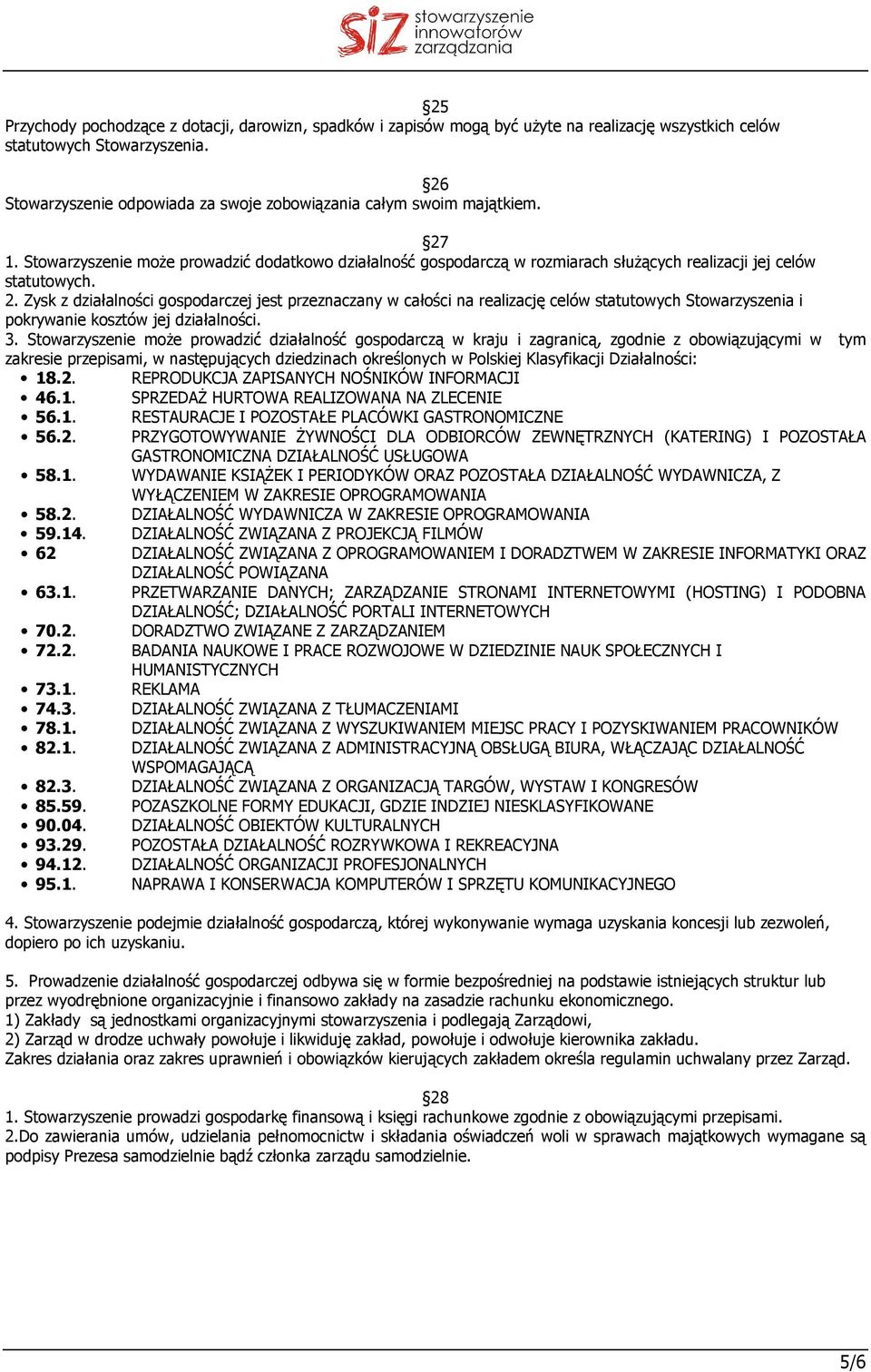 2. Zysk z działalności gospodarczej jest przeznaczany w całości na realizację celów statutowych Stowarzyszenia i pokrywanie kosztów jej działalności. 3.