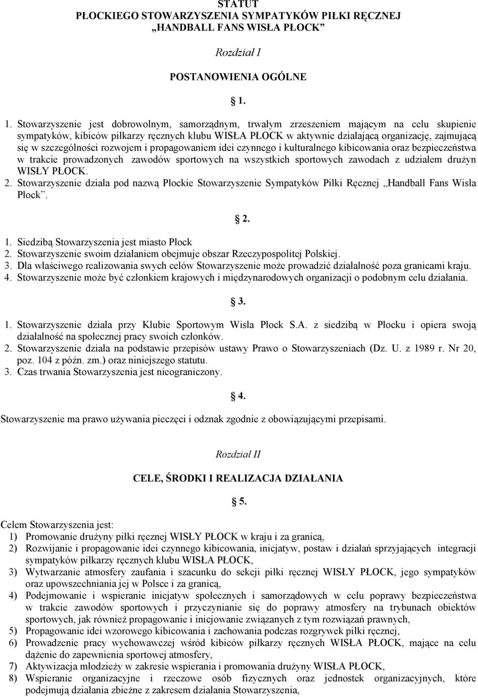 w szczególności rozwojem i propagowaniem idei czynnego i kulturalnego kibicowania oraz bezpieczeństwa w trakcie prowadzonych zawodów sportowych na wszystkich sportowych zawodach z udziałem druŝyn