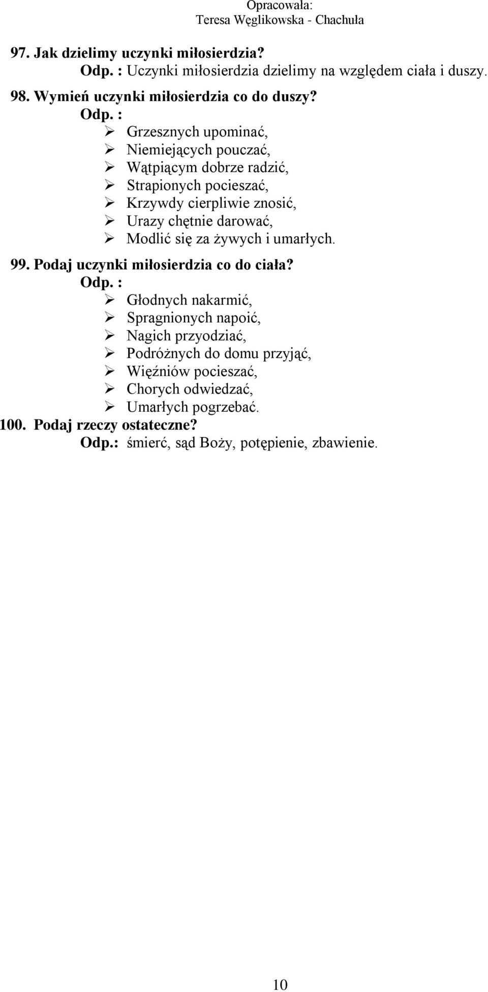 Modlić się za żywych i umarłych. 99. Podaj uczynki miłosierdzia co do ciała? Odp.