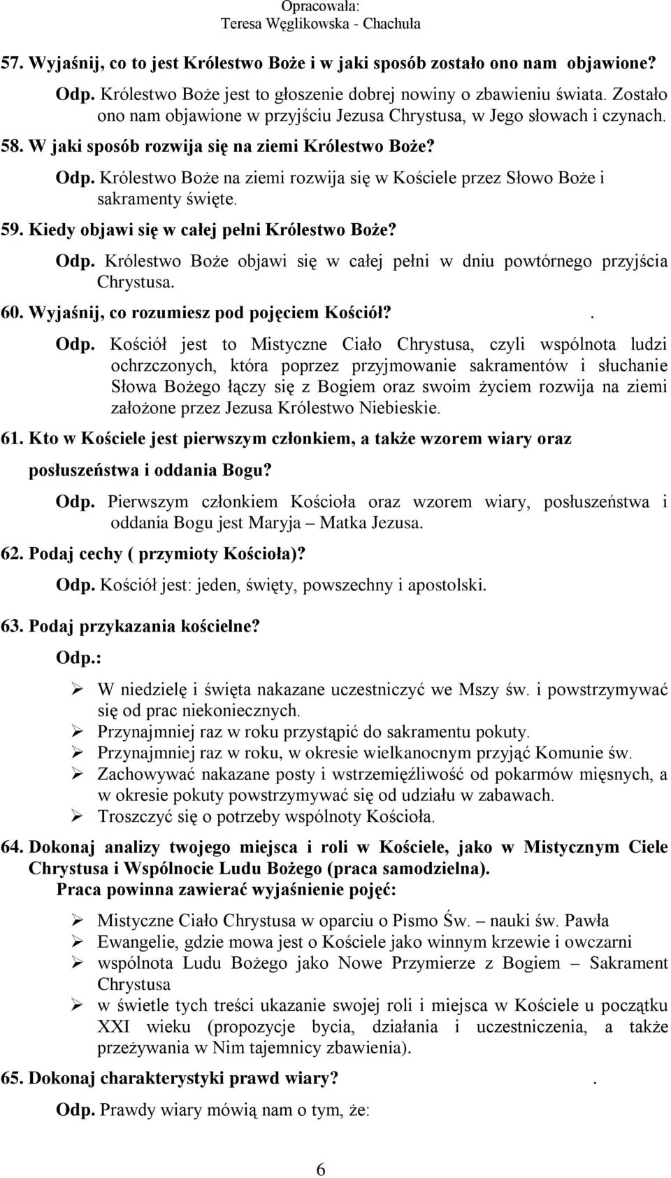 Królestwo Boże na ziemi rozwija się w Kościele przez Słowo Boże i sakramenty święte. 59. Kiedy objawi się w całej pełni Królestwo Boże? Odp.