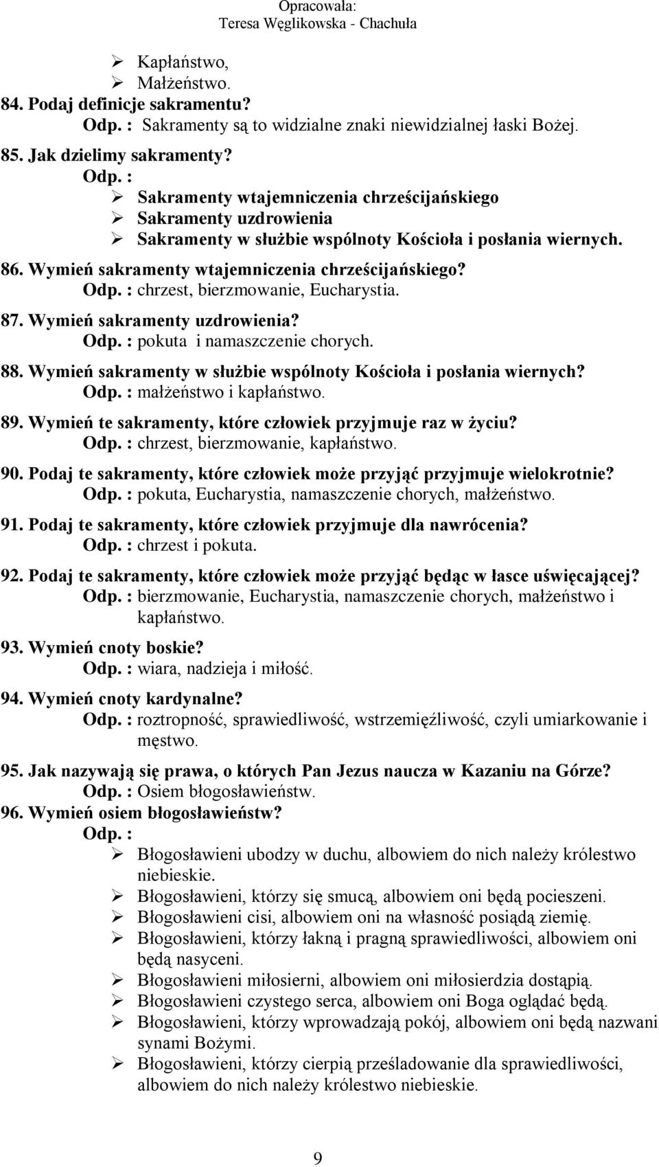 Wymień sakramenty w służbie wspólnoty Kościoła i posłania wiernych? Odp. : małżeństwo i kapłaństwo. 89. Wymień te sakramenty, które człowiek przyjmuje raz w życiu? Odp. : chrzest, bierzmowanie, kapłaństwo.