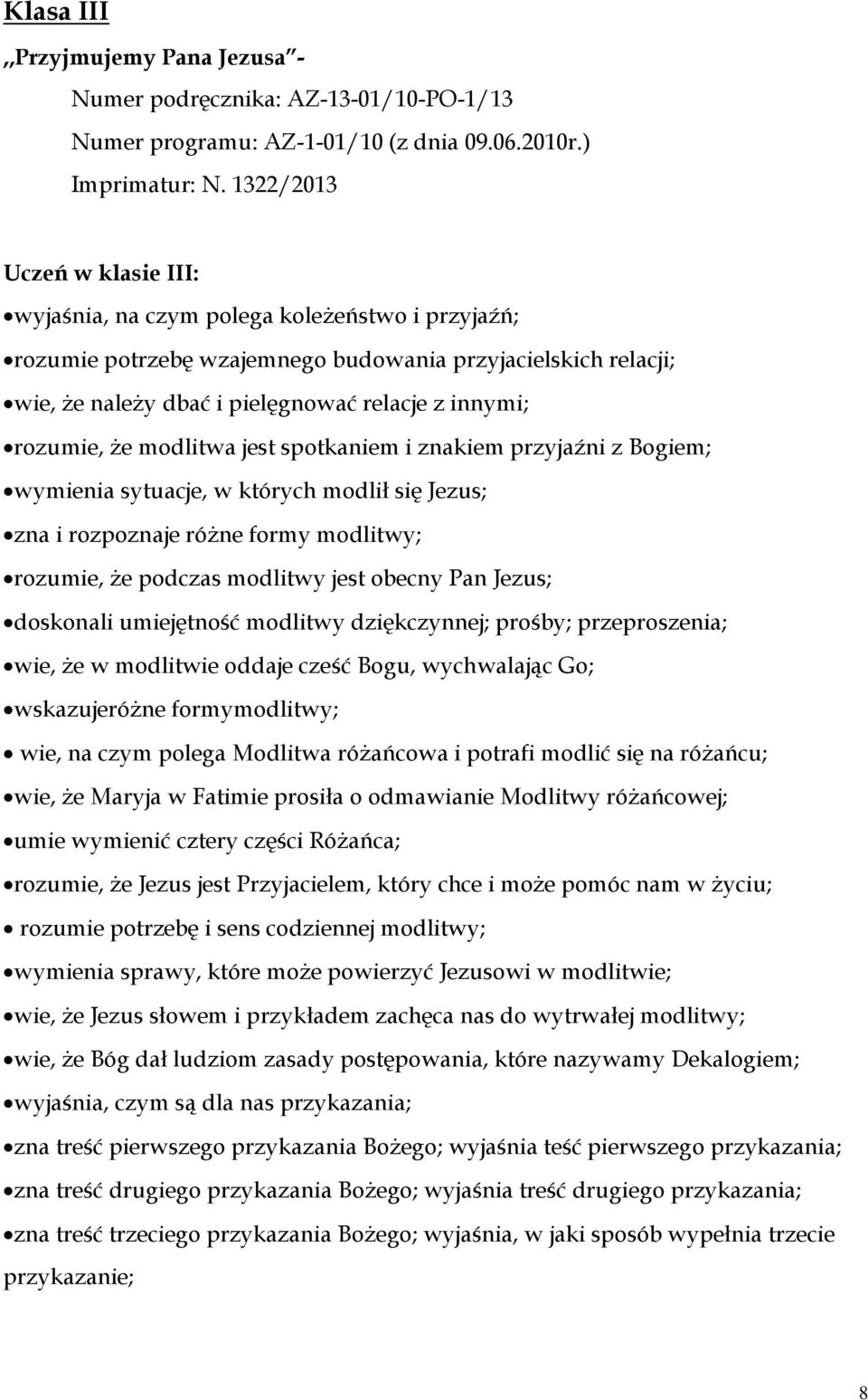 rozumie, że modlitwa jest spotkaniem i znakiem przyjaźni z Bogiem; wymienia sytuacje, w których modlił się Jezus; zna i rozpoznaje różne formy modlitwy; rozumie, że podczas modlitwy jest obecny Pan