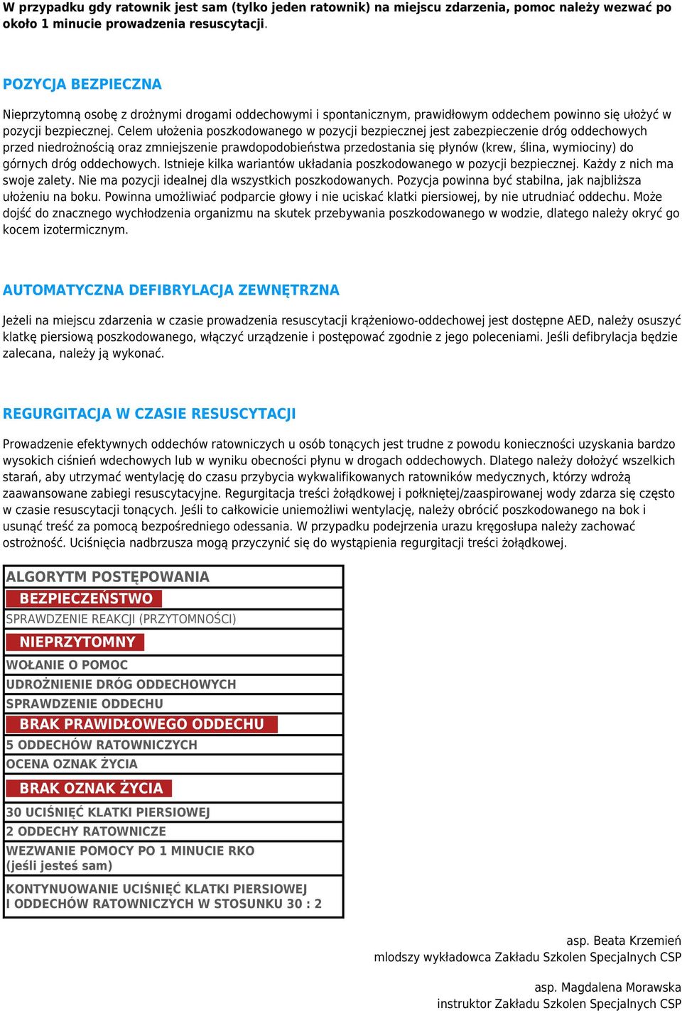 Celem ułożenia poszkodowanego w pozycji bezpiecznej jest zabezpieczenie dróg oddechowych przed niedrożnością oraz zmniejszenie prawdopodobieństwa przedostania się płynów (krew, ślina, wymiociny) do