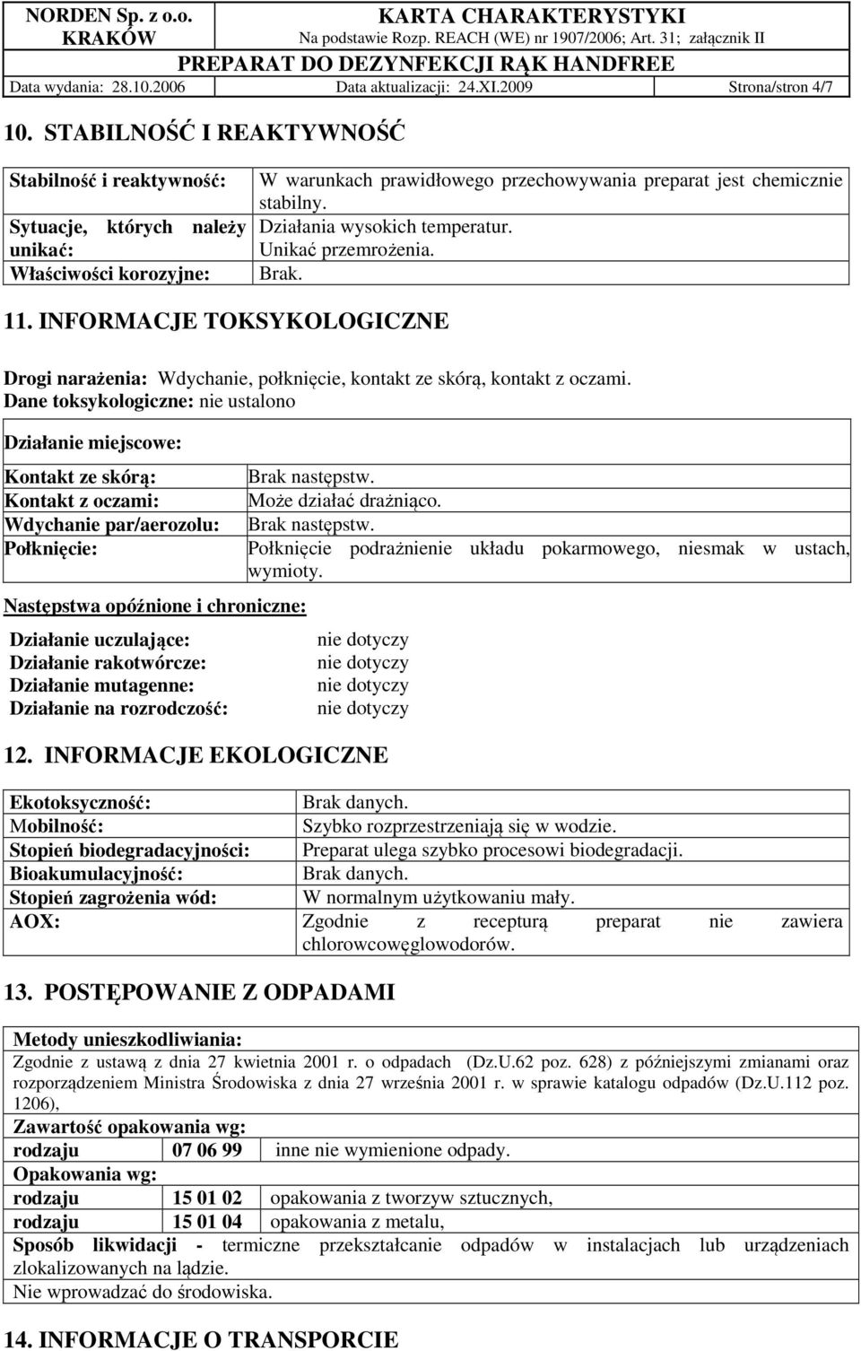 Działania wysokich temperatur. Unikać przemrożenia. Brak. 11. INFORMACJE TOKSYKOLOGICZNE Drogi narażenia: Wdychanie, połknięcie, kontakt ze skórą, kontakt z oczami.