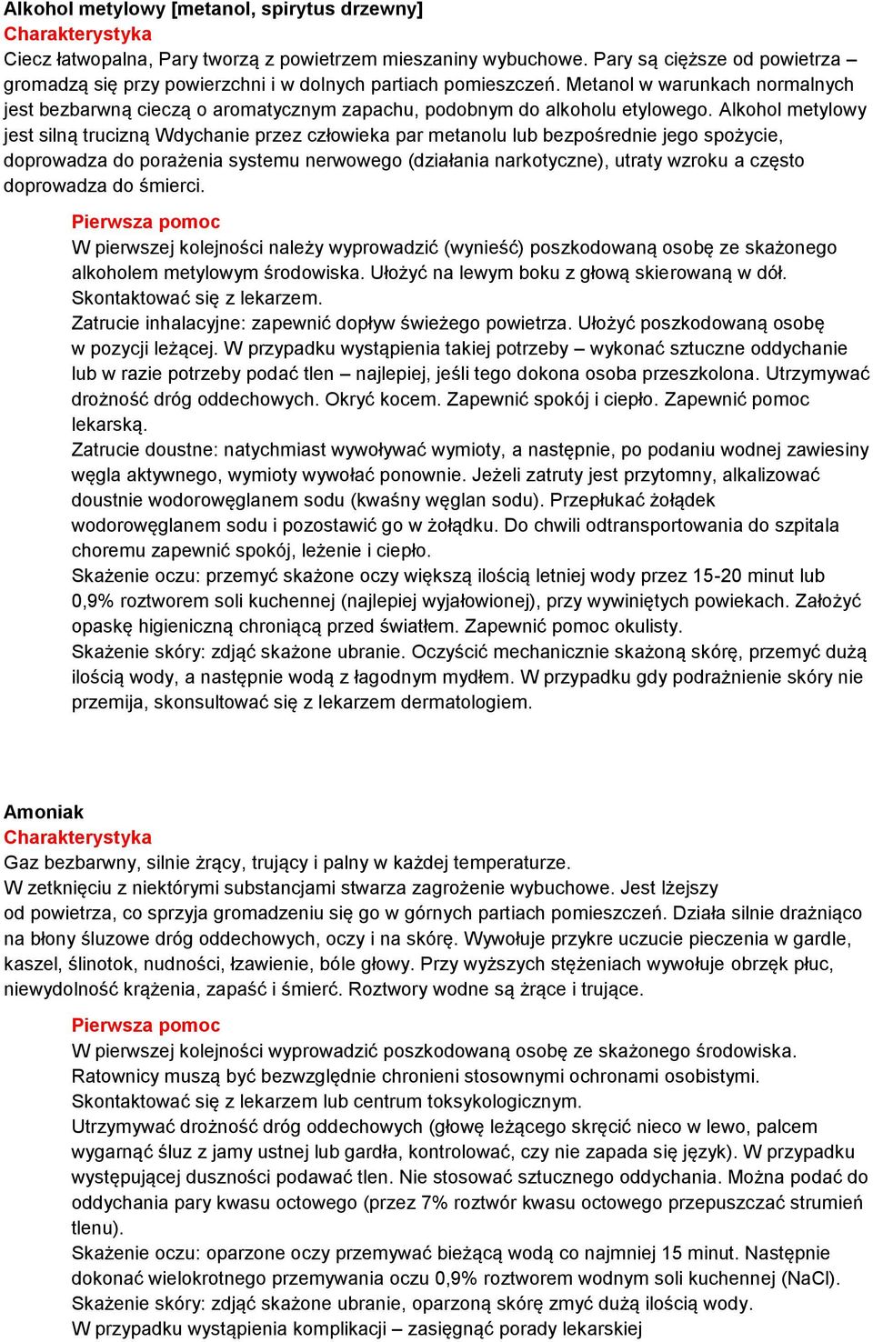 Metanol w warunkach normalnych jest bezbarwną cieczą o aromatycznym zapachu, podobnym do alkoholu etylowego.