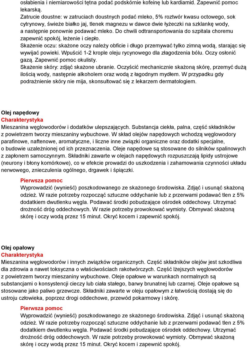 mleko. Do chwili odtransportowania do szpitala choremu zapewnić spokój, leżenie i ciepło. Skażenie oczu: skażone oczy należy obficie i długo przemywać tylko zimną wodą, starając się wywijać powieki.