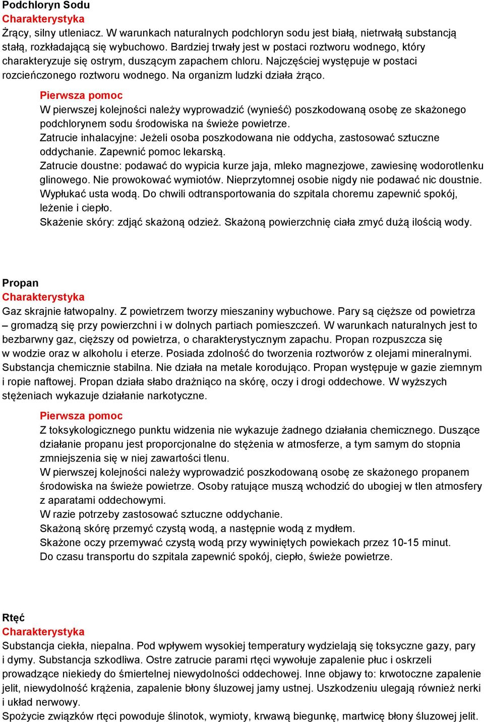 Na organizm ludzki działa żrąco. W pierwszej kolejności należy wyprowadzić (wynieść) poszkodowaną osobę ze skażonego podchlorynem sodu środowiska na świeże powietrze.