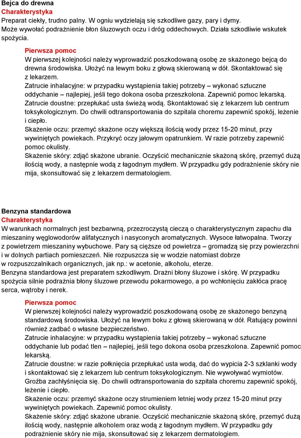 Zatrucie inhalacyjne: w przypadku wystąpienia takiej potrzeby wykonać sztuczne oddychanie najlepiej, jeśli tego dokona osoba przeszkolona. Zapewnić pomoc lekarską.