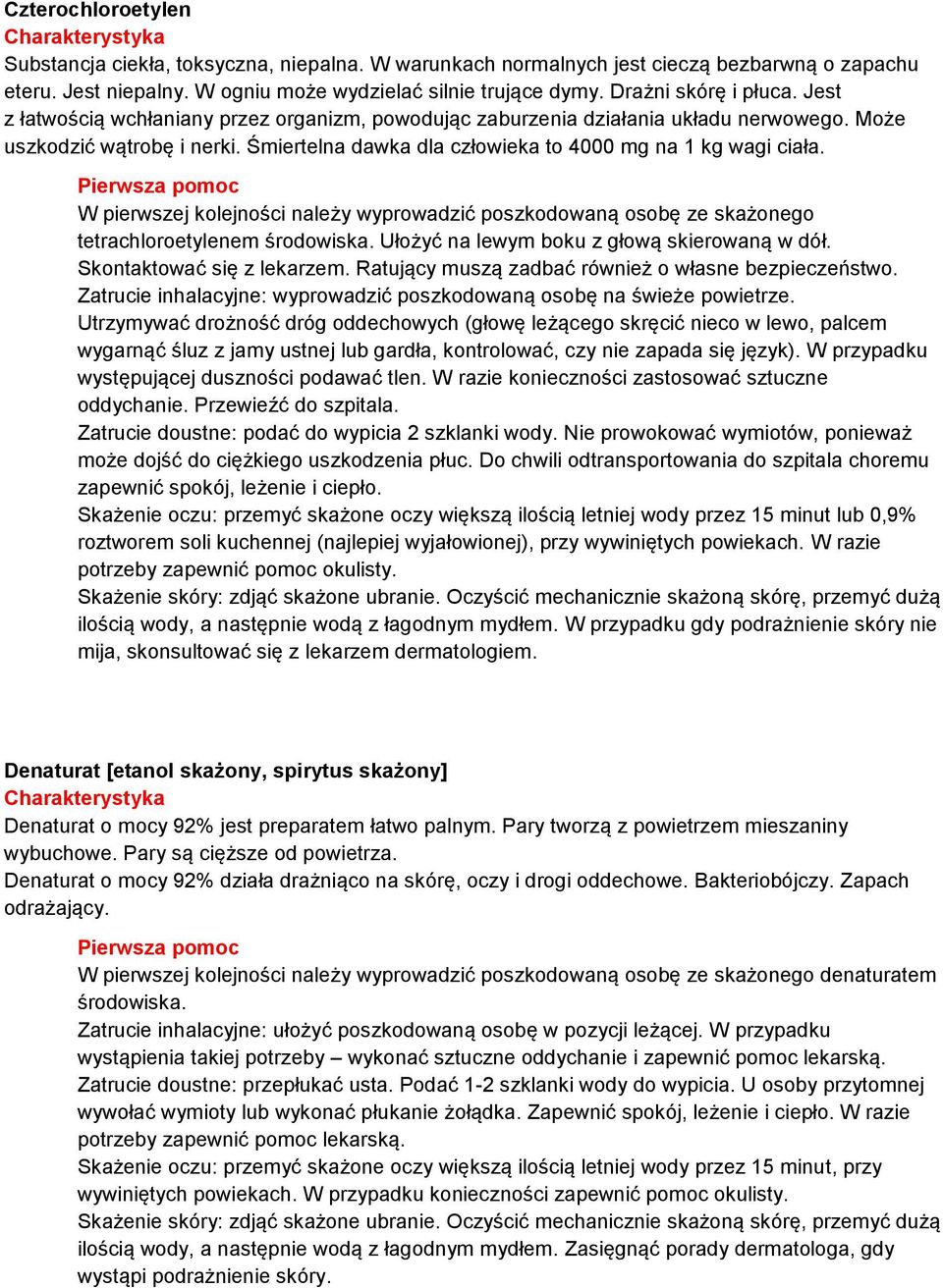 Śmiertelna dawka dla człowieka to 4000 mg na 1 kg wagi ciała. W pierwszej kolejności należy wyprowadzić poszkodowaną osobę ze skażonego tetrachloroetylenem środowiska.