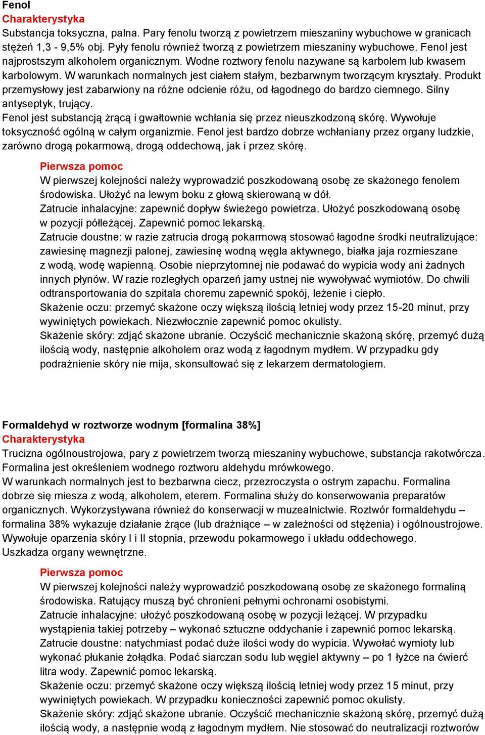 Produkt przemysłowy jest zabarwiony na różne odcienie różu, od łagodnego do bardzo ciemnego. Silny antyseptyk, trujący. Fenol jest substancją żrącą i gwałtownie wchłania się przez nieuszkodzoną skórę.