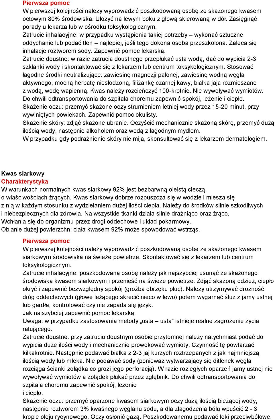 Zatrucie inhalacyjne: w przypadku wystąpienia takiej potrzeby wykonać sztuczne oddychanie lub podać tlen najlepiej, jeśli tego dokona osoba przeszkolona. Zaleca się inhalacje roztworem sody.