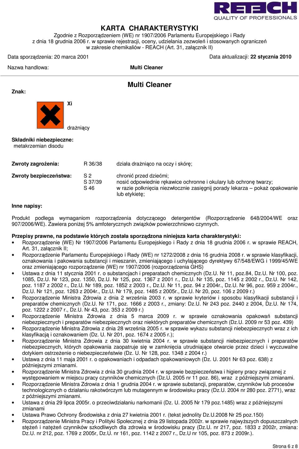 rozporządzenia dotyczącego detergentów (Rozporządzenie 648/2004/WE oraz 907/2006/WE). Zawiera poniżej 5% amfoterycznych związków powierzchniowo czynnych.