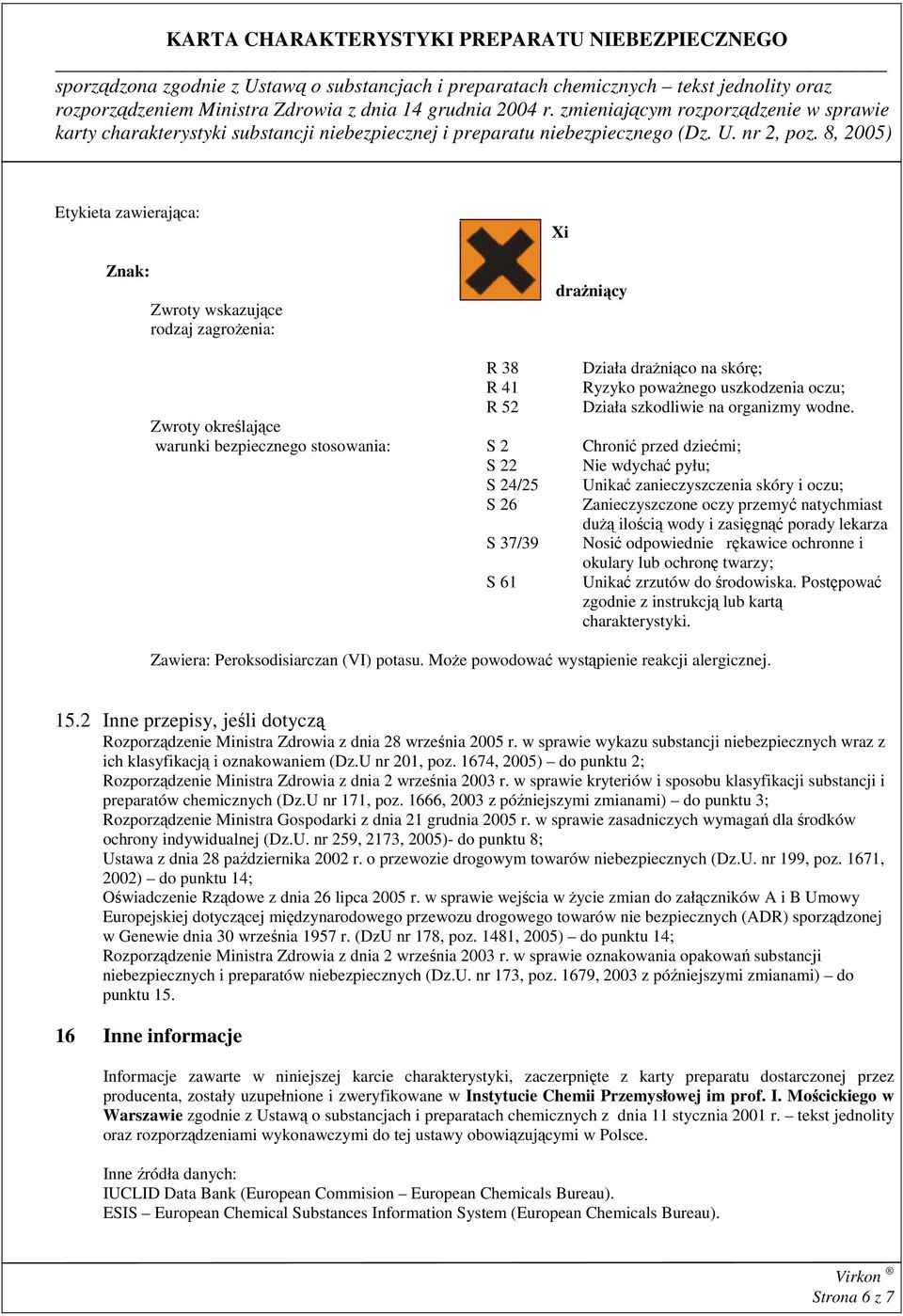 ilością wody i zasięgnąć porady lekarza S 37/39 Nosić odpowiednie rękawice ochronne i okulary lub ochronę twarzy; S 61 Unikać zrzutów do środowiska.