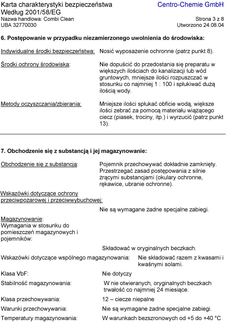 najmniej 1 : 100 i spłukiwać dużą ilością wody. Mniejsze ilości spłukać obficie wodą, większe ilości zebrać za pomocą materiału wiążącego ciecz (piasek, trociny, itp.) i wyrzucić (patrz punkt 13). 7.