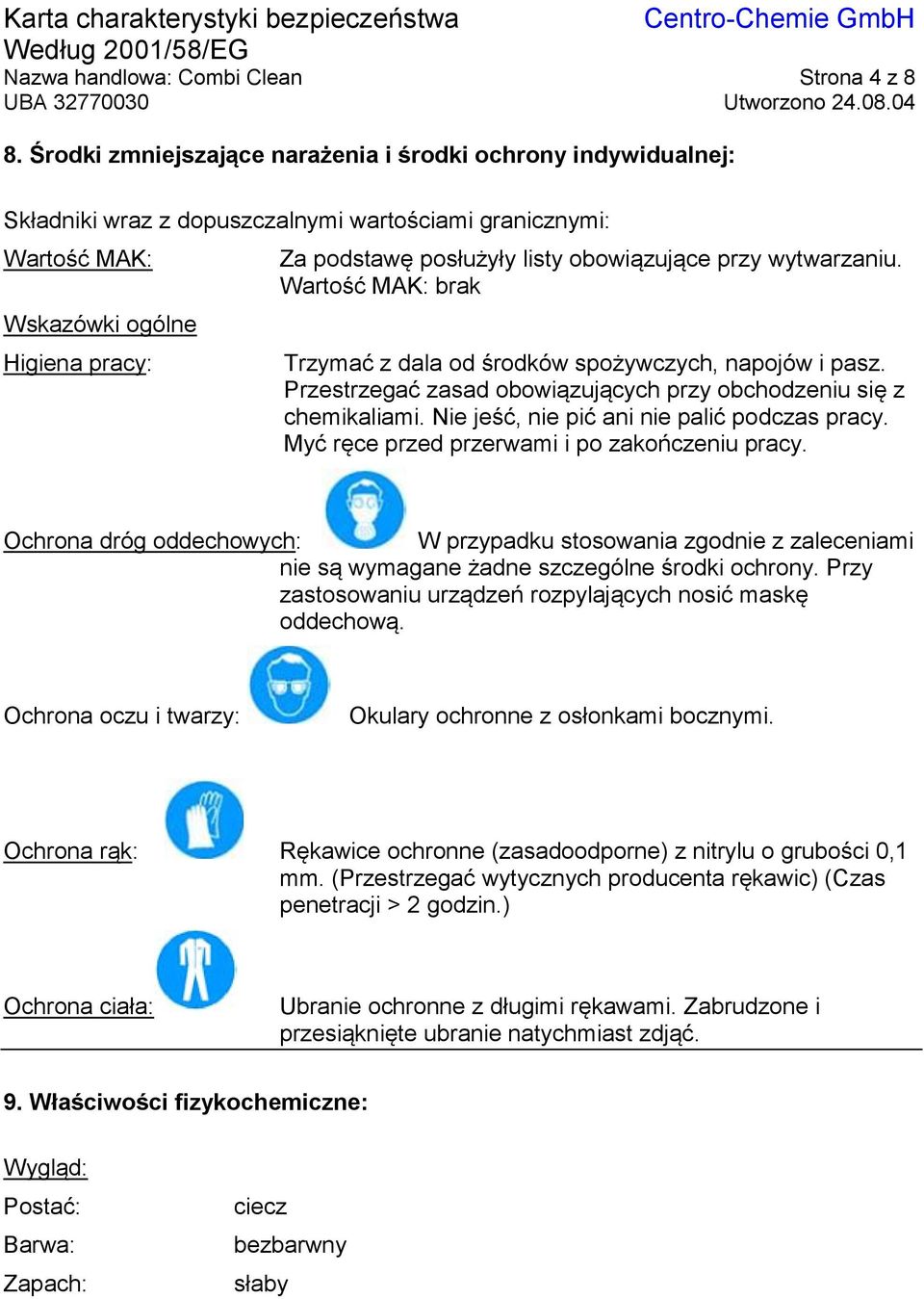 obowiązujące przy wytwarzaniu. Wartość MAK: brak Trzymać z dala od środków spożywczych, napojów i pasz. Przestrzegać zasad obowiązujących przy obchodzeniu się z chemikaliami.