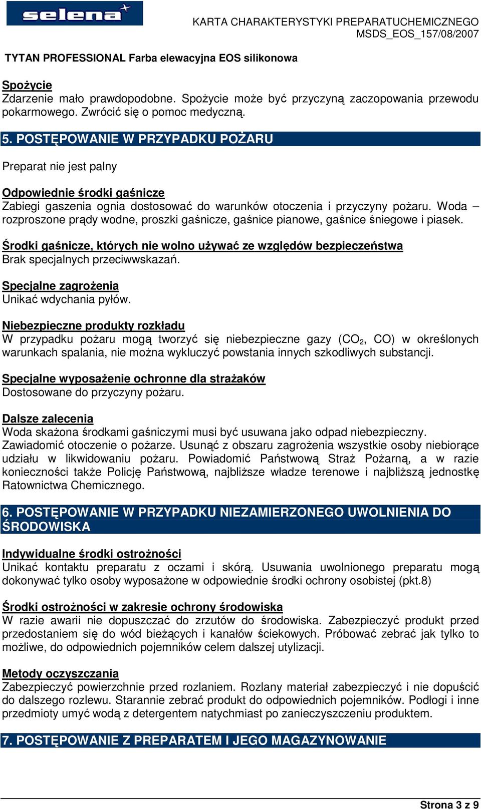 Woda rozproszone prądy wodne, proszki gaśnicze, gaśnice pianowe, gaśnice śniegowe i piasek. Środki gaśnicze, których nie wolno uŝywać ze względów bezpieczeństwa Brak specjalnych przeciwwskazań.