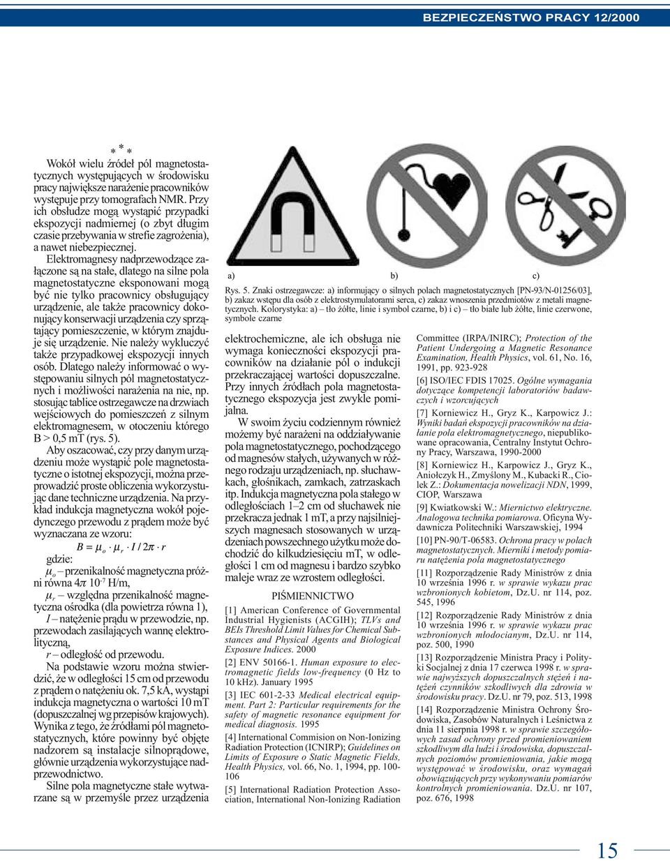 Elektromagnesy nadprzewodz¹ce za- ³¹czone s¹ na sta³e, dlatego na silne pola magnetostatyczne eksponowani mog¹ byæ nie tylko pracownicy obs³uguj¹cy urz¹dzenie, ale tak e pracownicy dokonuj¹cy