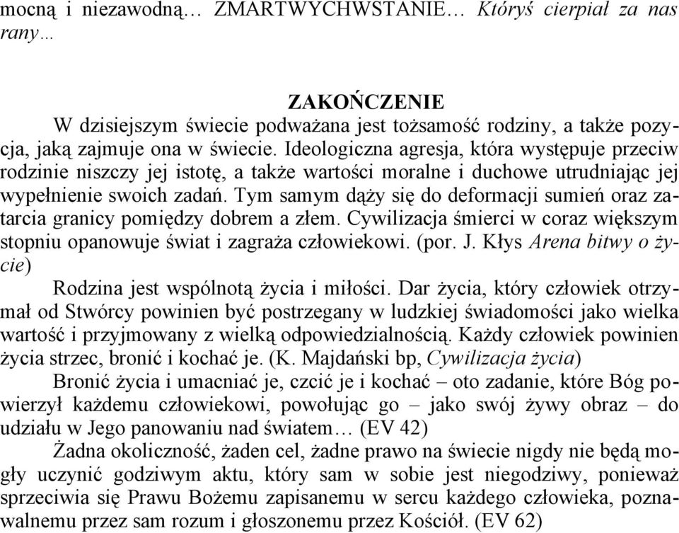 Tym samym dąży się do deformacji sumień oraz zatarcia granicy pomiędzy dobrem a złem. Cywilizacja śmierci w coraz większym stopniu opanowuje świat i zagraża człowiekowi. (por. J.