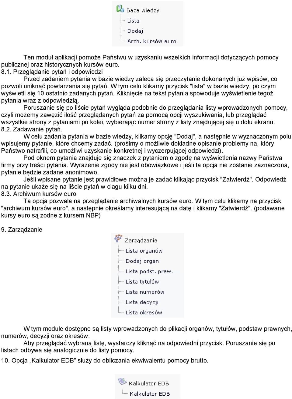 W tym celu klikamy przycisk "lista" w bazie wiedzy, po czym wyświetli się 10 ostatnio zadanych pytań. Kliknięcie na tekst pytania spowoduje wyświetlenie tegoż pytania wraz z odpowiedzią.