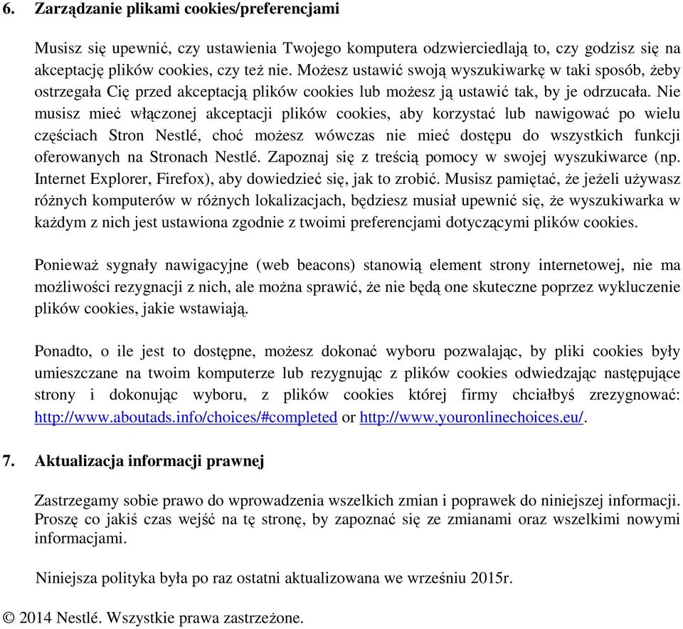 Nie musisz mieć włączonej akceptacji plików cookies, aby korzystać lub nawigować po wielu częściach Stron Nestlé, choć moŝesz wówczas nie mieć dostępu do wszystkich funkcji oferowanych na Stronach