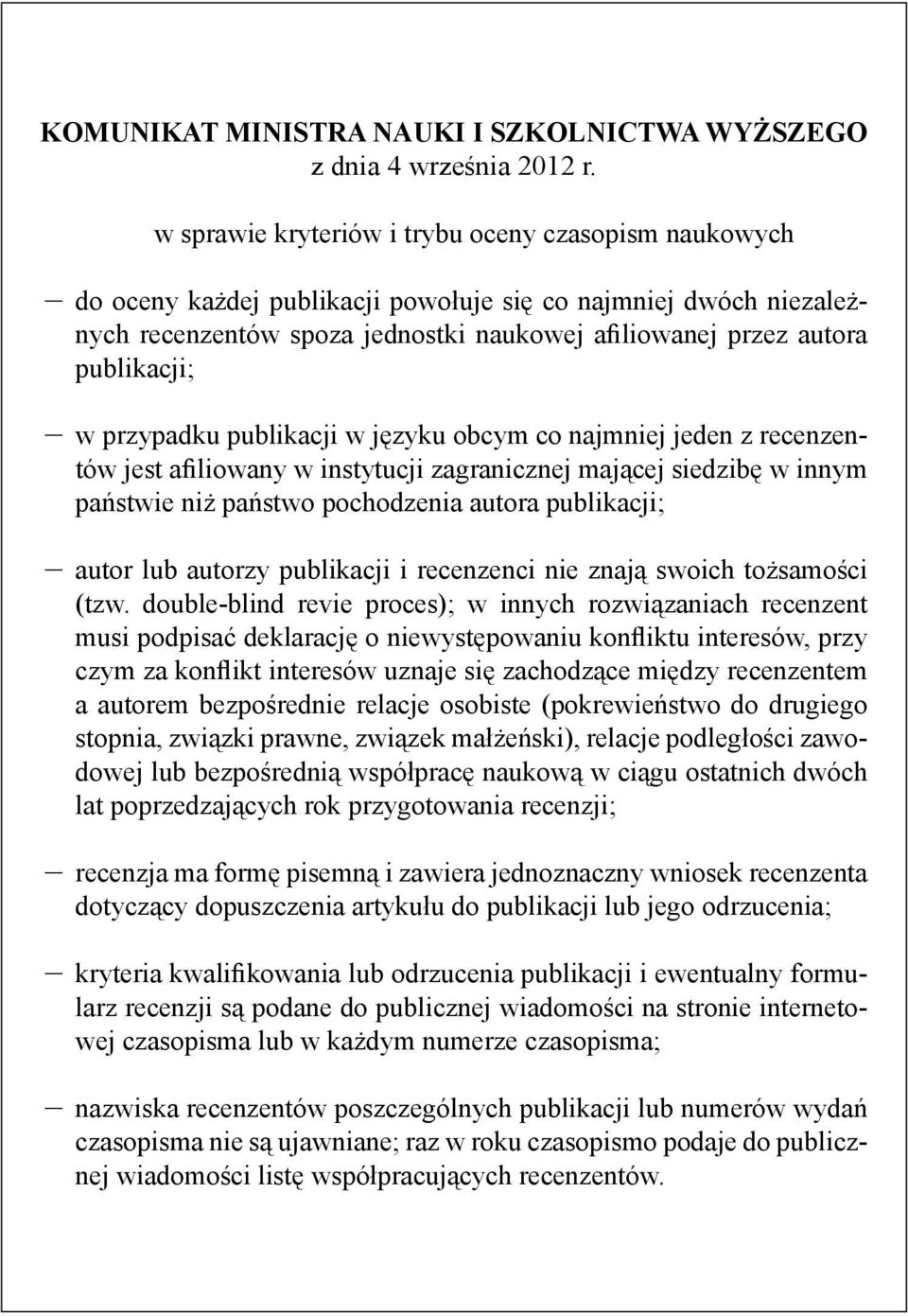 w przypadku publikacji w języku obcym co najmniej jeden z recenzentów jest afiliowany w instytucji zagranicznej mającej siedzibę w innym państwie niż państwo pochodzenia autora publikacji; autor lub