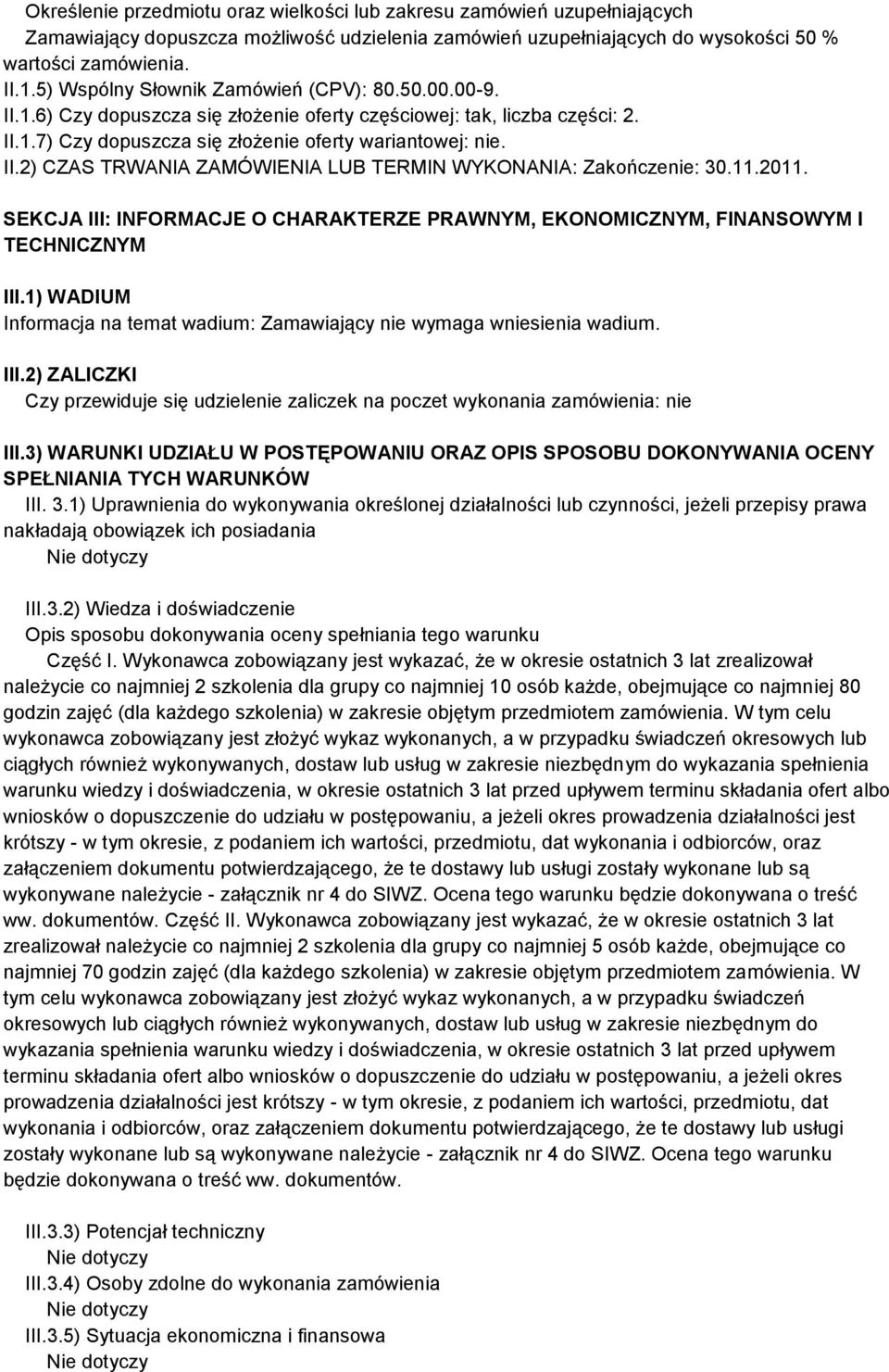 11.2011. SEKCJA III: INFORMACJE O CHARAKTERZE PRAWNYM, EKONOMICZNYM, FINANSOWYM I TECHNICZNYM III.1) WADIUM Informacja na temat wadium: Zamawiający nie wymaga wniesienia wadium. III.2) ZALICZKI Czy przewiduje się udzielenie zaliczek na poczet wykonania zamówienia: nie III.