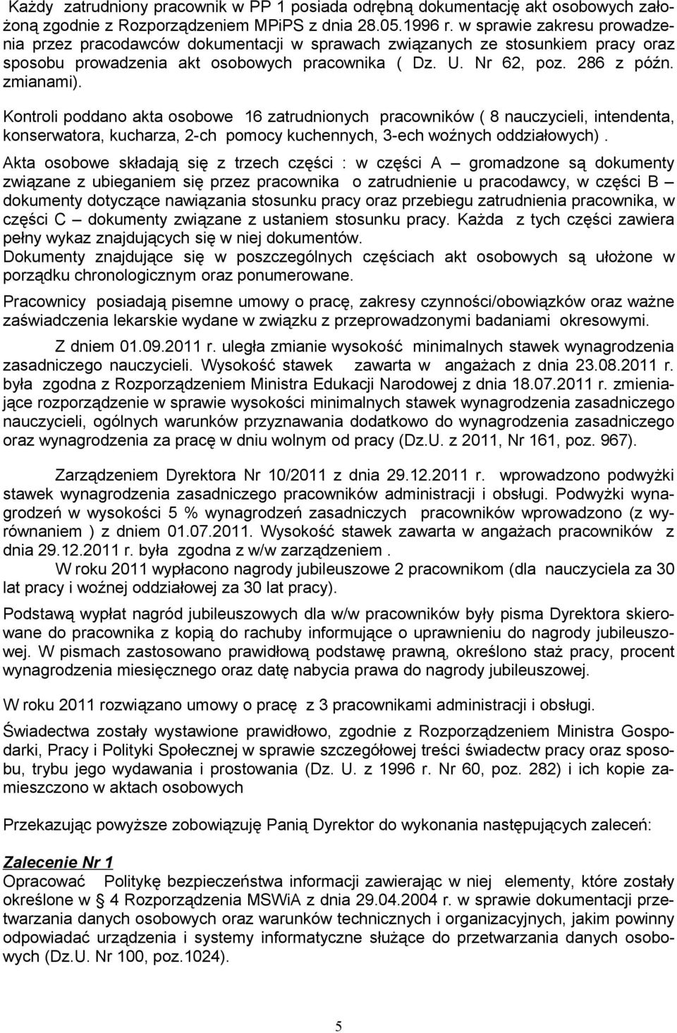 Kontroli poddano akta osobowe 16 zatrudnionych pracowników ( 8 nauczycieli, intendenta, konserwatora, kucharza, 2-ch pomocy kuchennych, 3-ech woźnych oddziałowych).