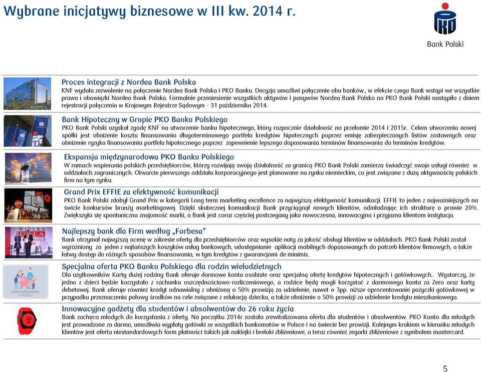 Formalnie przeniesienie wszystkich aktywów i pasywów Nordea Bank Polska na PKO Bank Polski nastąpiło z dniem rejestracji połączenia w Krajowym Rejestrze Sądowym - 3 października 204.