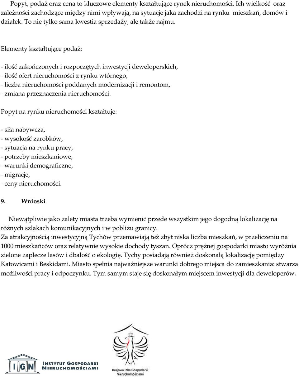 Elementy kształtujące podaż: - ilość zakończonych i rozpoczętych inwestycji deweloperskich, - ilość ofert nieruchomości z rynku wtórnego, - liczba nieruchomości poddanych modernizacji i remontom, -