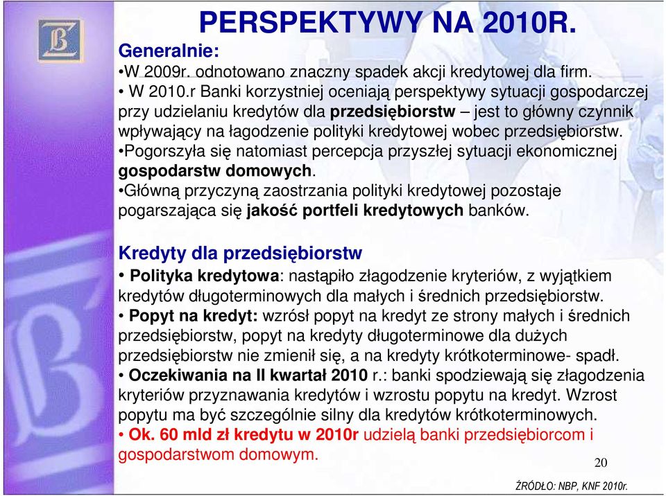 Pogorszyła się natomiast percepcja przyszłej sytuacji ekonomicznej gospodarstw domowych. Główną przyczyną zaostrzania polityki kredytowej pozostaje pogarszająca się jakość portfeli kredytowych banków.