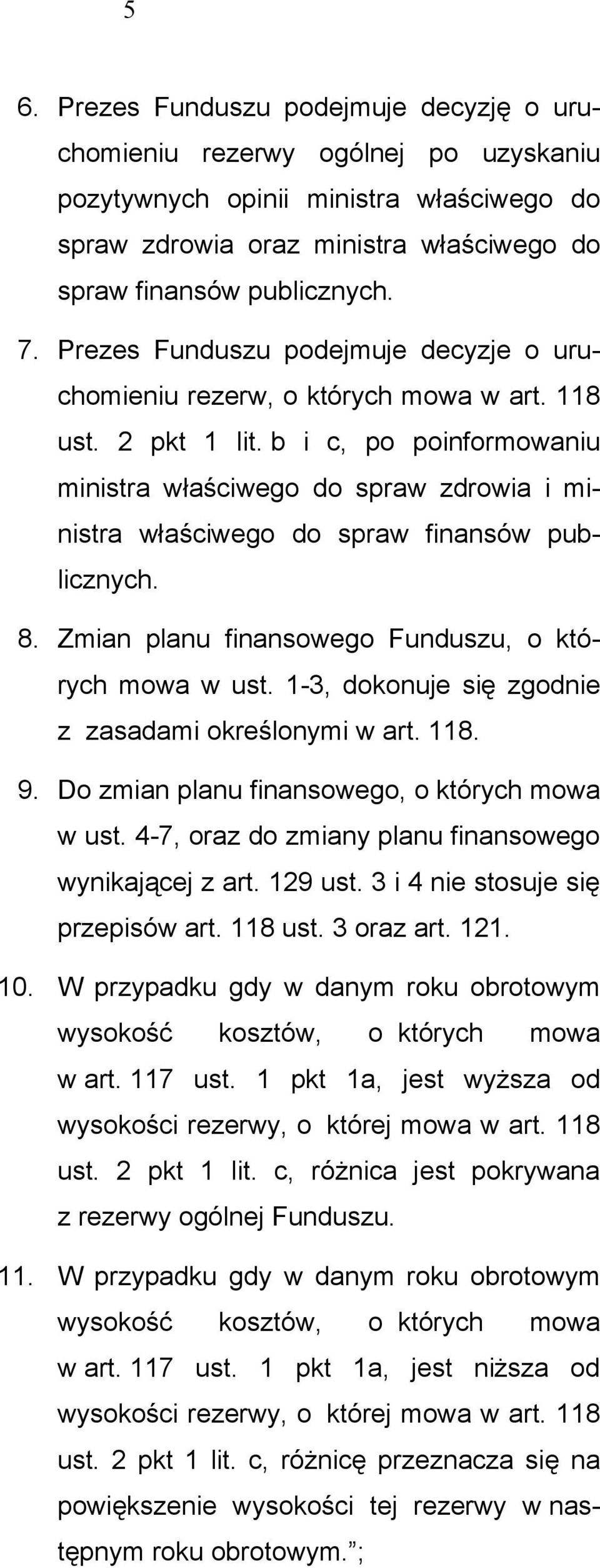 b i c, po poinformowaniu ministra właściwego do spraw zdrowia i ministra właściwego do spraw finansów publicznych. 8. Zmian planu finansowego Funduszu, o których mowa w ust.