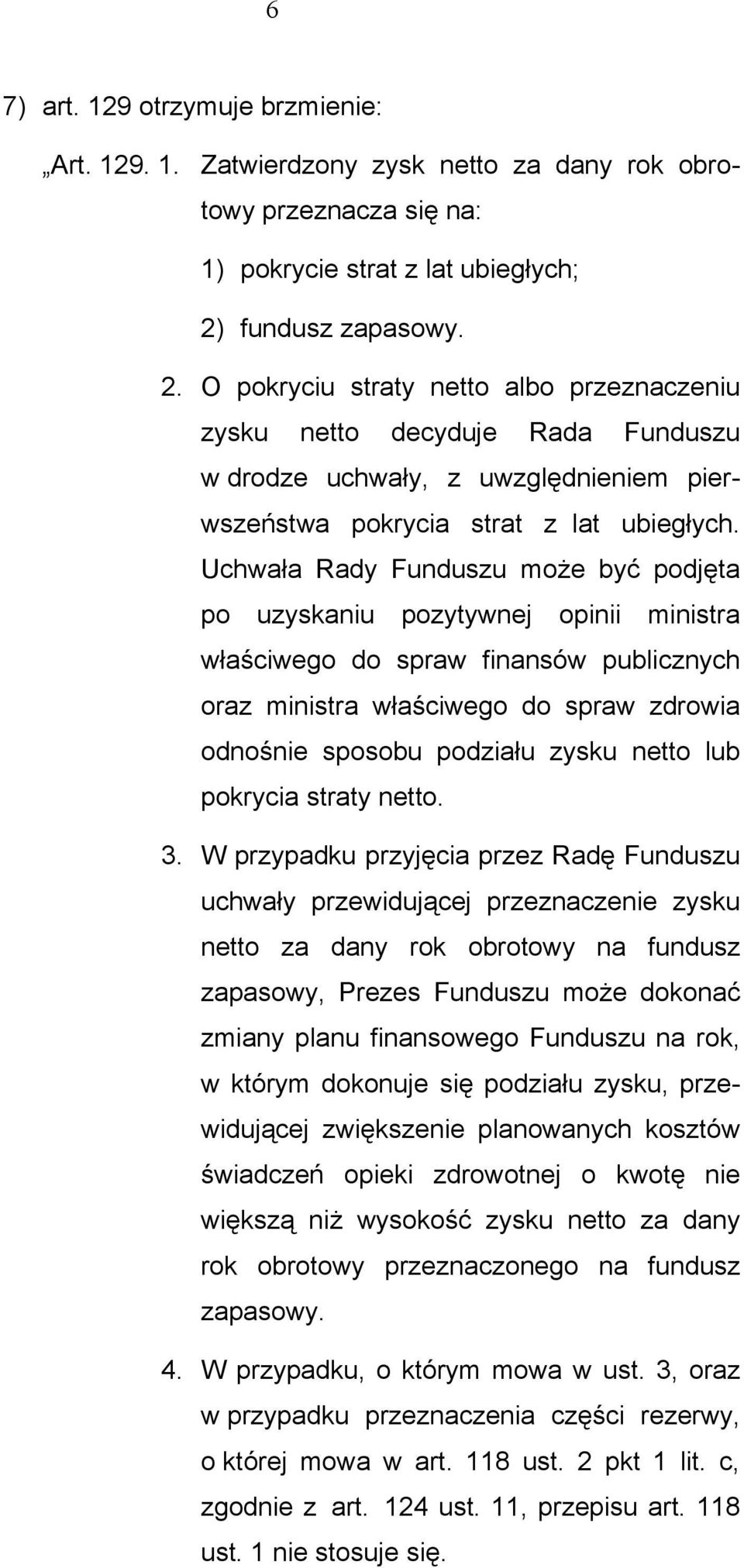 Uchwała Rady Funduszu może być podjęta po uzyskaniu pozytywnej opinii ministra właściwego do spraw finansów publicznych oraz ministra właściwego do spraw zdrowia odnośnie sposobu podziału zysku netto