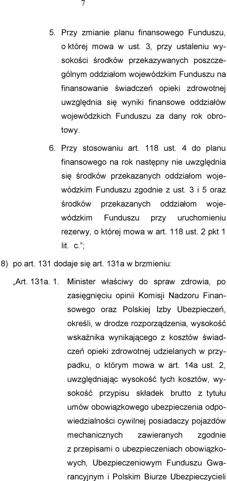 Funduszu za dany rok obrotowy. 6. Przy stosowaniu art. 118 ust. 4 do planu finansowego na rok następny nie uwzględnia się środków przekazanych oddziałom wojewódzkim Funduszu zgodnie z ust.