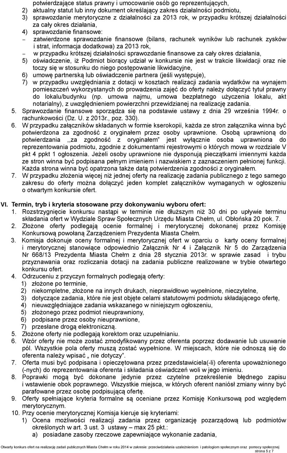 dodatkowa) za 2013 rok, w przypadku krótszej działalności sprawozdanie finansowe za cały okres działania, 5) oświadczenie, iż Podmiot biorący udział w konkursie nie jest w trakcie likwidacji oraz nie